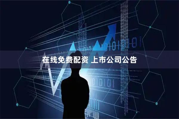 在线免费配资 上市公司公告